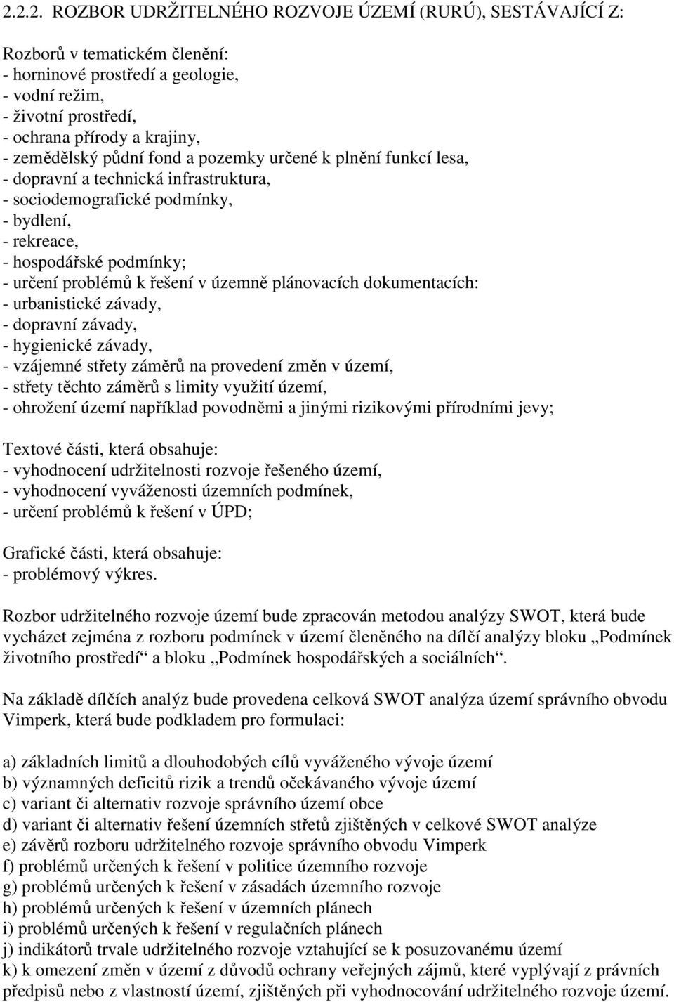 řešení v územně plánovacích dokumentacích: - urbanistické závady, - dopravní závady, - hygienické závady, - vzájemné střety záměrů na provedení změn v území, - střety těchto záměrů s limity využití