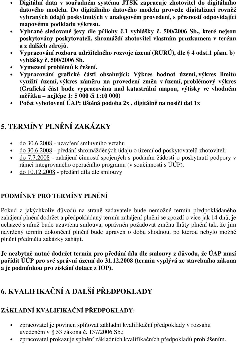 Vybrané sledované jevy dle přílohy č.1 vyhlášky č. 500/2006 Sb., které nejsou poskytovány poskytovateli, shromáždí zhotovitel vlastním průzkumem v terénu a z dalších zdrojů.