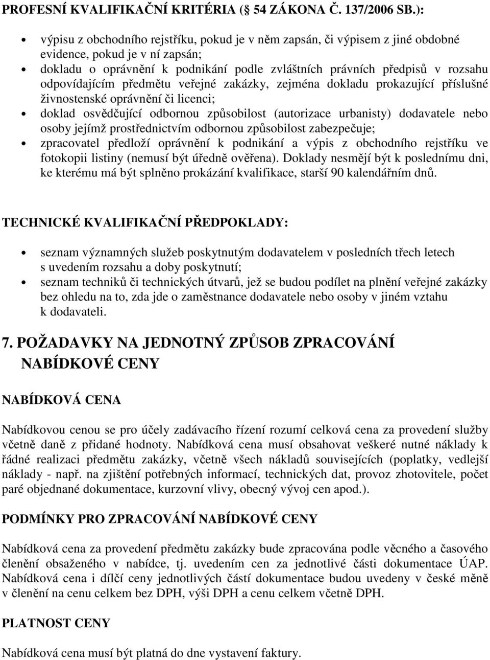 odpovídajícím předmětu veřejné zakázky, zejména dokladu prokazující příslušné živnostenské oprávnění či licenci; doklad osvědčující odbornou způsobilost (autorizace urbanisty) dodavatele nebo osoby