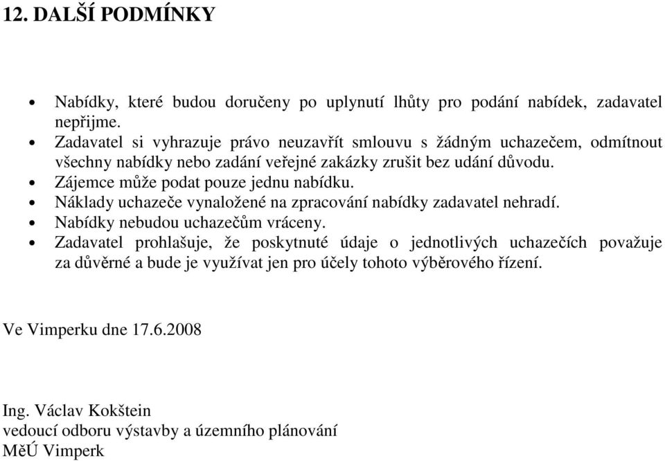 Zájemce může podat pouze jednu nabídku. Náklady uchazeče vynaložené na zpracování nabídky zadavatel nehradí. Nabídky nebudou uchazečům vráceny.