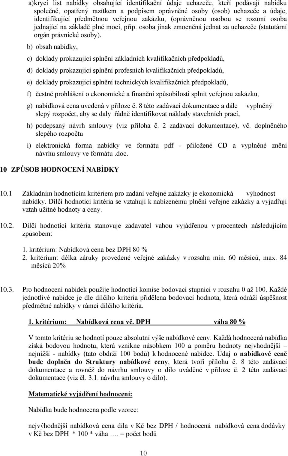 b) obsah nabídky, c) doklady prokazující splnění základních kvalifikačních předpokladů, d) doklady prokazující splnění profesních kvalifikačních předpokladů, e) doklady prokazující splnění