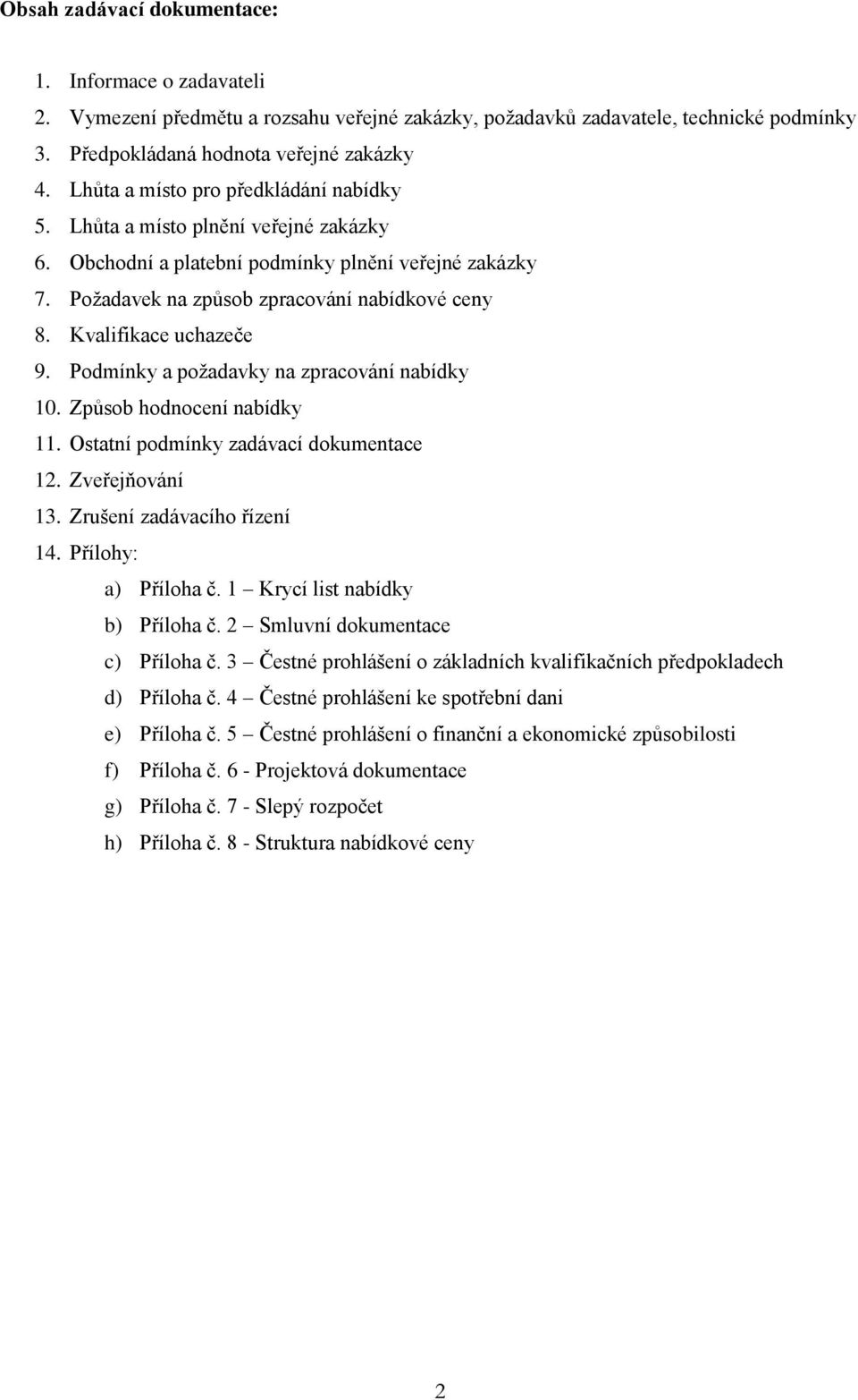 Kvalifikace uchazeče 9. Podmínky a požadavky na zpracování nabídky 10. Způsob hodnocení nabídky 11. Ostatní podmínky zadávací dokumentace 12. Zveřejňování 13. Zrušení zadávacího řízení 14.