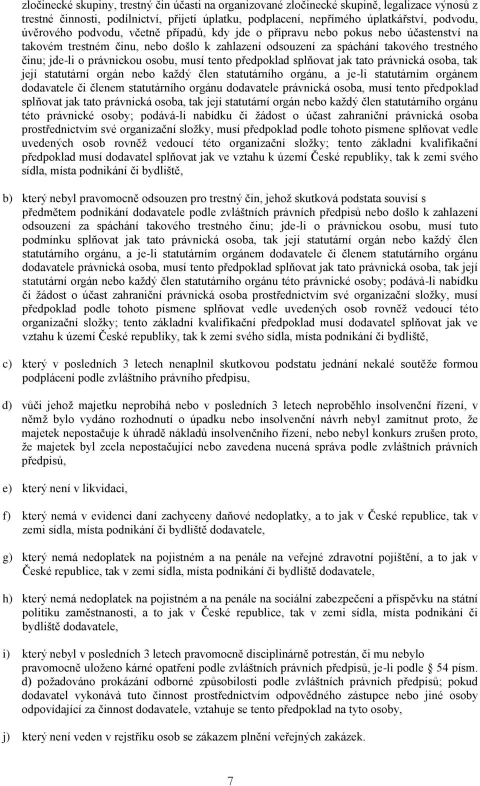 tento předpoklad splňovat jak tato právnická osoba, tak její statutární orgán nebo každý člen statutárního orgánu, a je-li statutárním orgánem dodavatele či členem statutárního orgánu dodavatele