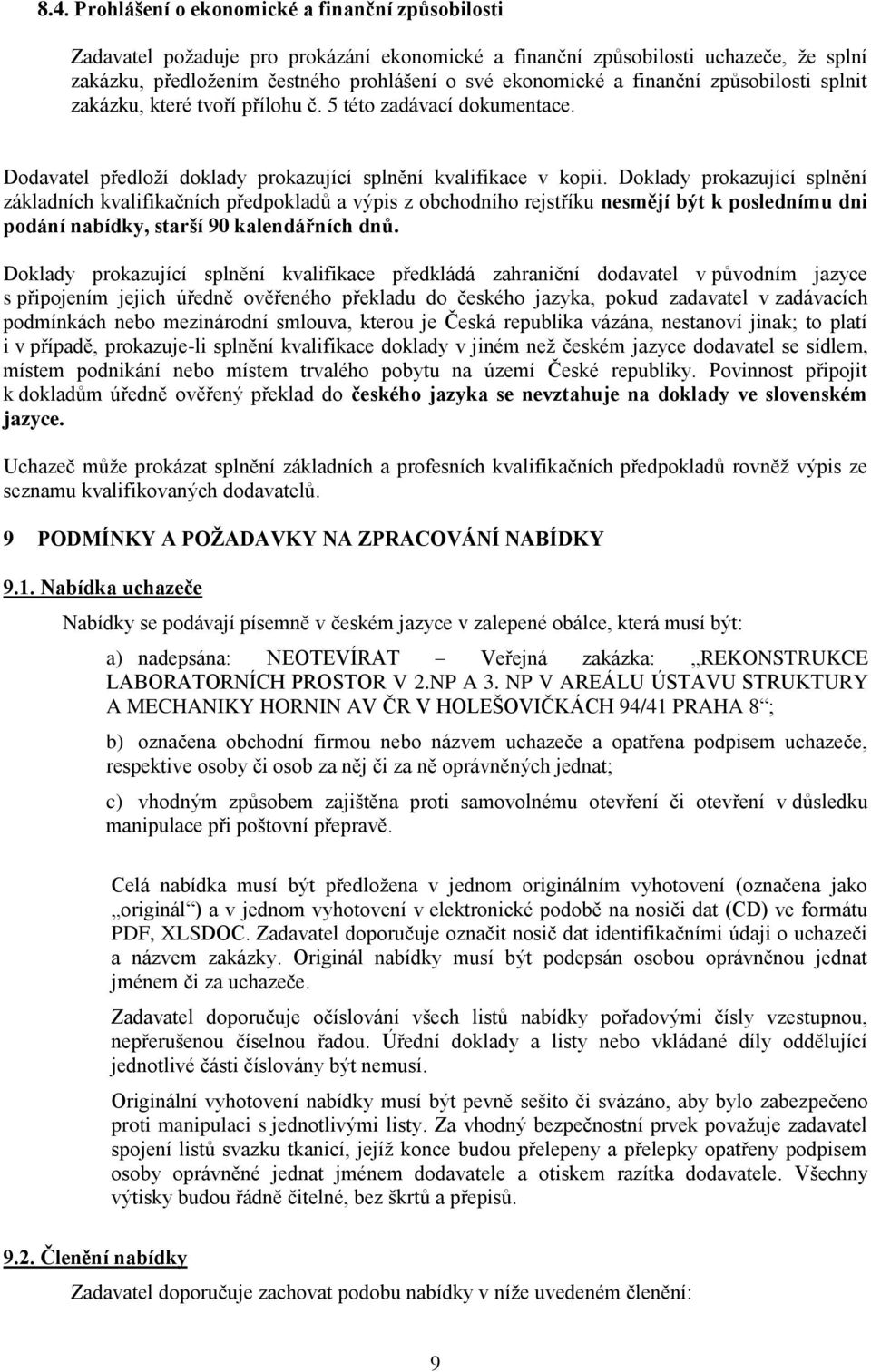 Doklady prokazující splnění základních kvalifikačních předpokladů a výpis z obchodního rejstříku nesmějí být k poslednímu dni podání nabídky, starší 90 kalendářních dnů.