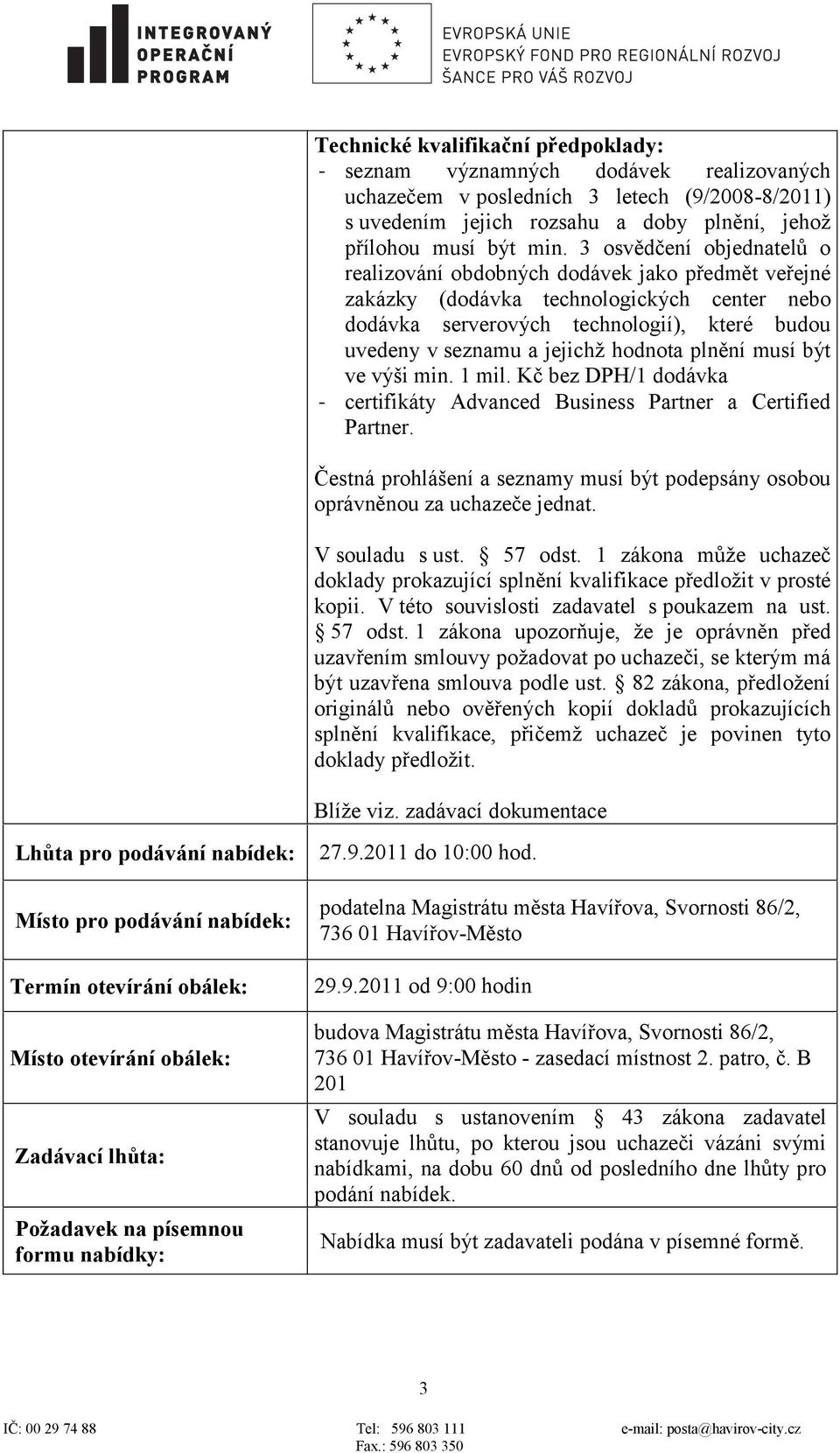 hodnota plnění musí být ve výši min. 1 mil. Kč bez DPH/1 dodávka - certifikáty Advanced Business Partner a Certified Partner.