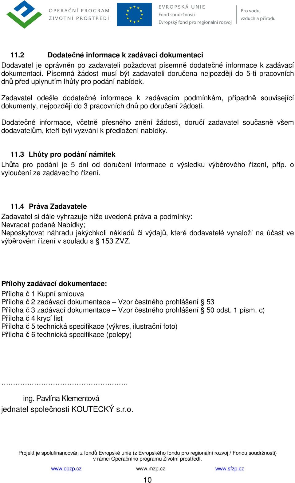 Zadavatel odešle dodatečné informace k zadávacím podmínkám, případně související dokumenty, nejpozději do 3 pracovních dnů po doručení žádosti.