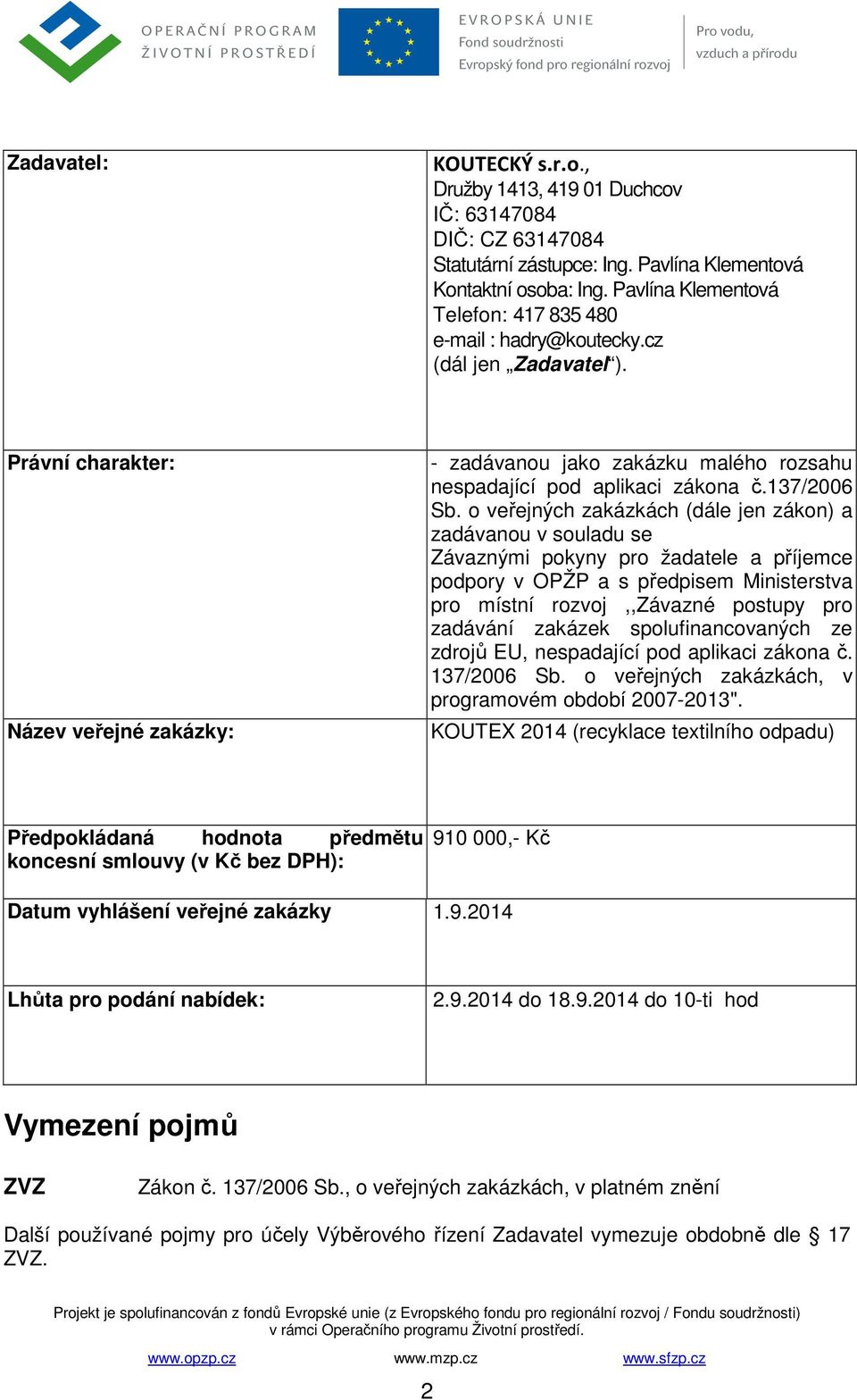 Právní charakter: Název veřejné zakázky: - zadávanou jako zakázku malého rozsahu nespadající pod aplikaci zákona č.137/2006 Sb.