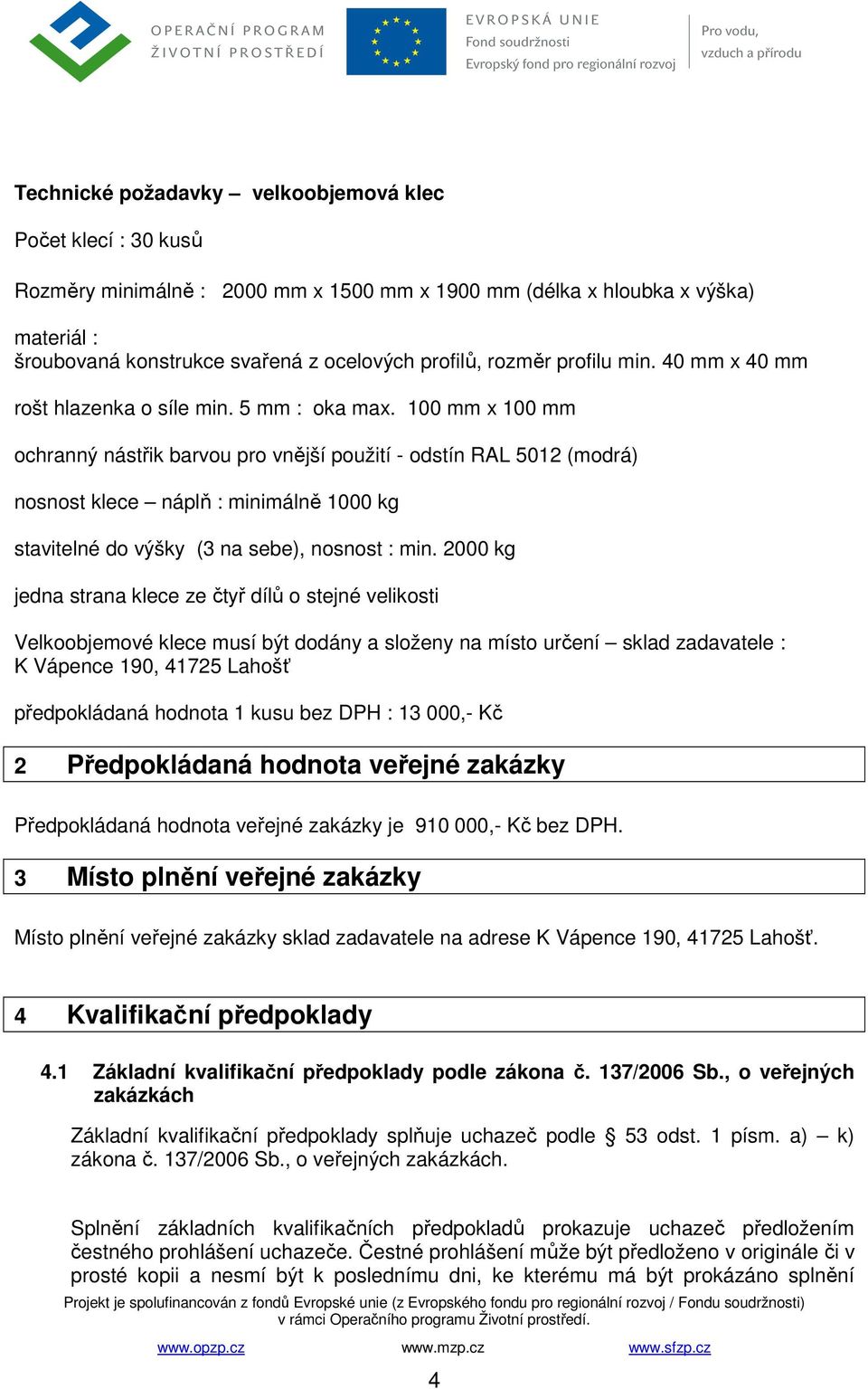 100 mm x 100 mm ochranný nástřik barvou pro vnější použití - odstín RAL 5012 (modrá) nosnost klece náplň : minimálně 1000 kg stavitelné do výšky (3 na sebe), nosnost : min.