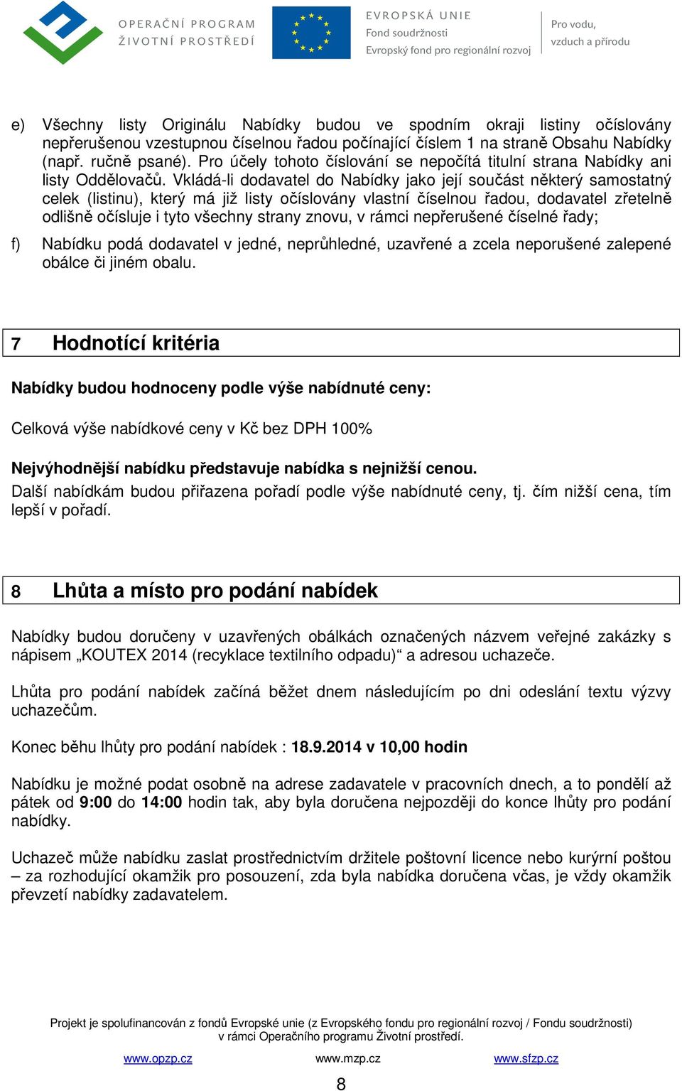 Vkládá-li dodavatel do Nabídky jako její součást některý samostatný celek (listinu), který má již listy očíslovány vlastní číselnou řadou, dodavatel zřetelně odlišně očísluje i tyto všechny strany