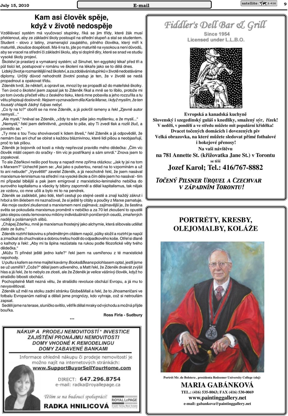 Má-li na to, jde po maturitû na vysokou a není dûvodû, aby se vracel na stfiední ãi základní kolu, aby si doplnil díry, které se snad ve studiu vysoké koly projeví.