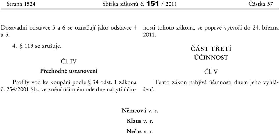 254/2001 Sb., ve znění účinném ode dne nabytí účinnosti tohoto zákona, se poprvé vytvoří do 24.