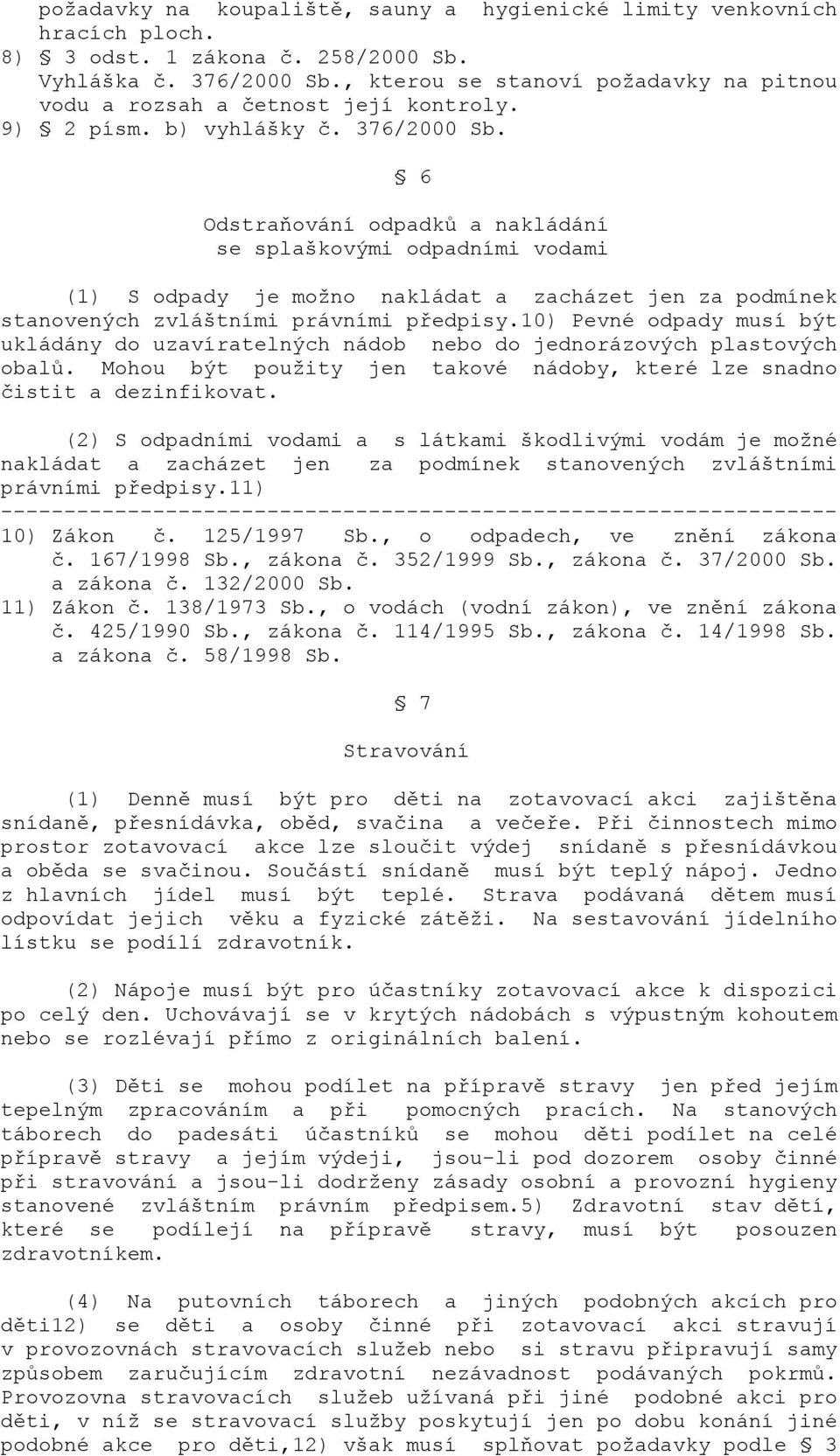 6 Odstraňování odpadků a nakládání se splaškovými odpadními vodami (1) S odpady je možno nakládat a zacházet jen za podmínek stanovených zvláštními právními předpisy.