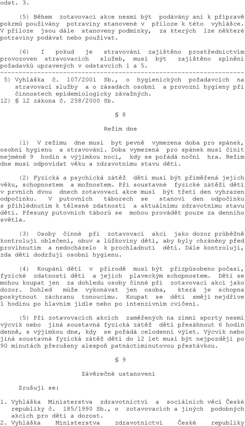 (6) I pokud je stravování zajištěno prostřednictvím provozoven stravovacích služeb, musí být zajištěno splnění požadavků upravených v odstavcích 1 a 5. 5) Vyhláška č. 107/2001 Sb.