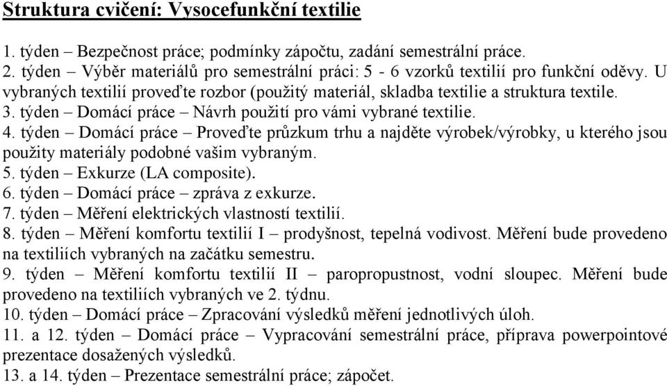 . týden Domácí práce Proveďte průzkum trhu a najděte výrobek/výrobky, u kterého jsou použity materiály podobné vašim vybraným.. týden Exkurze (LA composite). 6. týden Domácí práce zpráva z exkurze. 7.