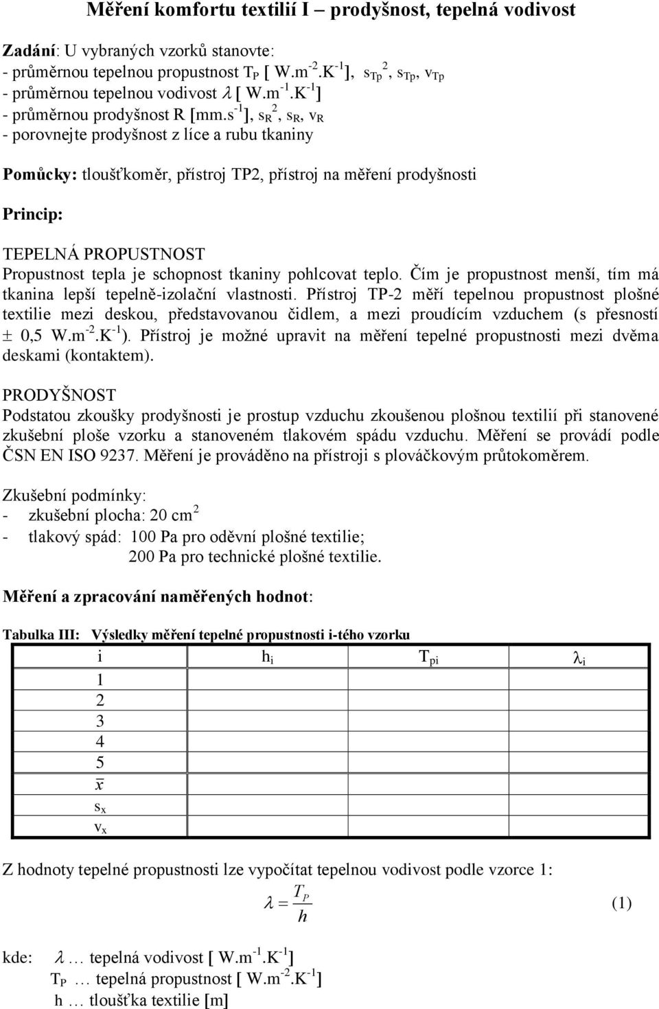 pohlcovat teplo. Čím je propustnost menší, tím má tkanina lepší tepelně-izolační vlastnosti.