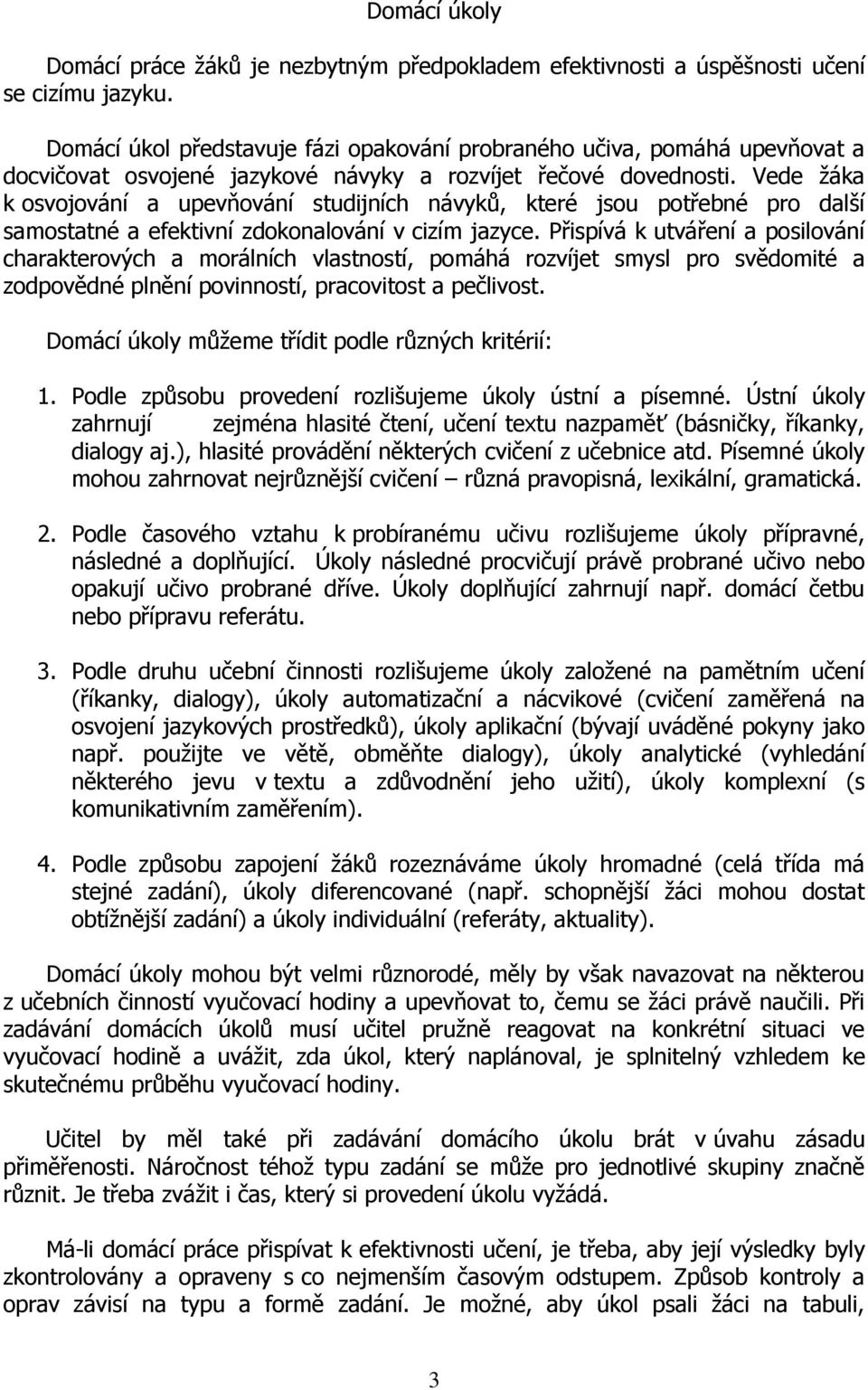 Vede žáka k osvojování a upevňování studijních návyků, které jsou potřebné pro další samostatné a efektivní zdokonalování v cizím jazyce.