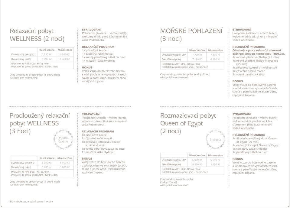 1x mořská předehra Thalgo (75 min) 1x tělové ošetření Thalgo-Indoceane (55 min) 1x přísadová koupel s mořskou solí 1x vonný parafínový zábal Prodloužený relaxační pobyt WELLNESS (3 noci) Doporučujeme