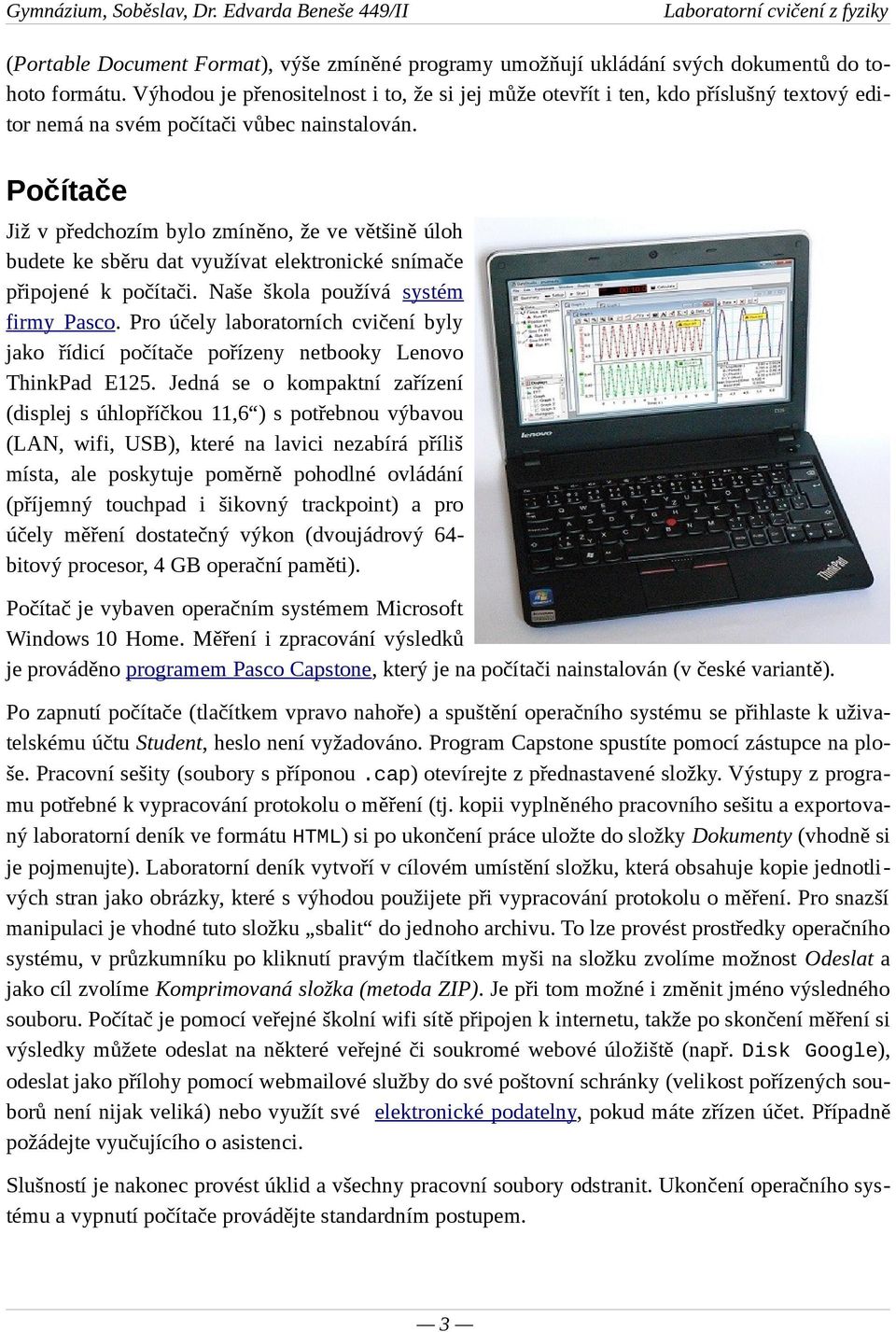 Počítače Již v předchozím bylo zmíněno, že ve většině úloh budete ke sběru dat využívat elektronické snímače připojené k počítači. Naše škola používá systém firmy Pasco.