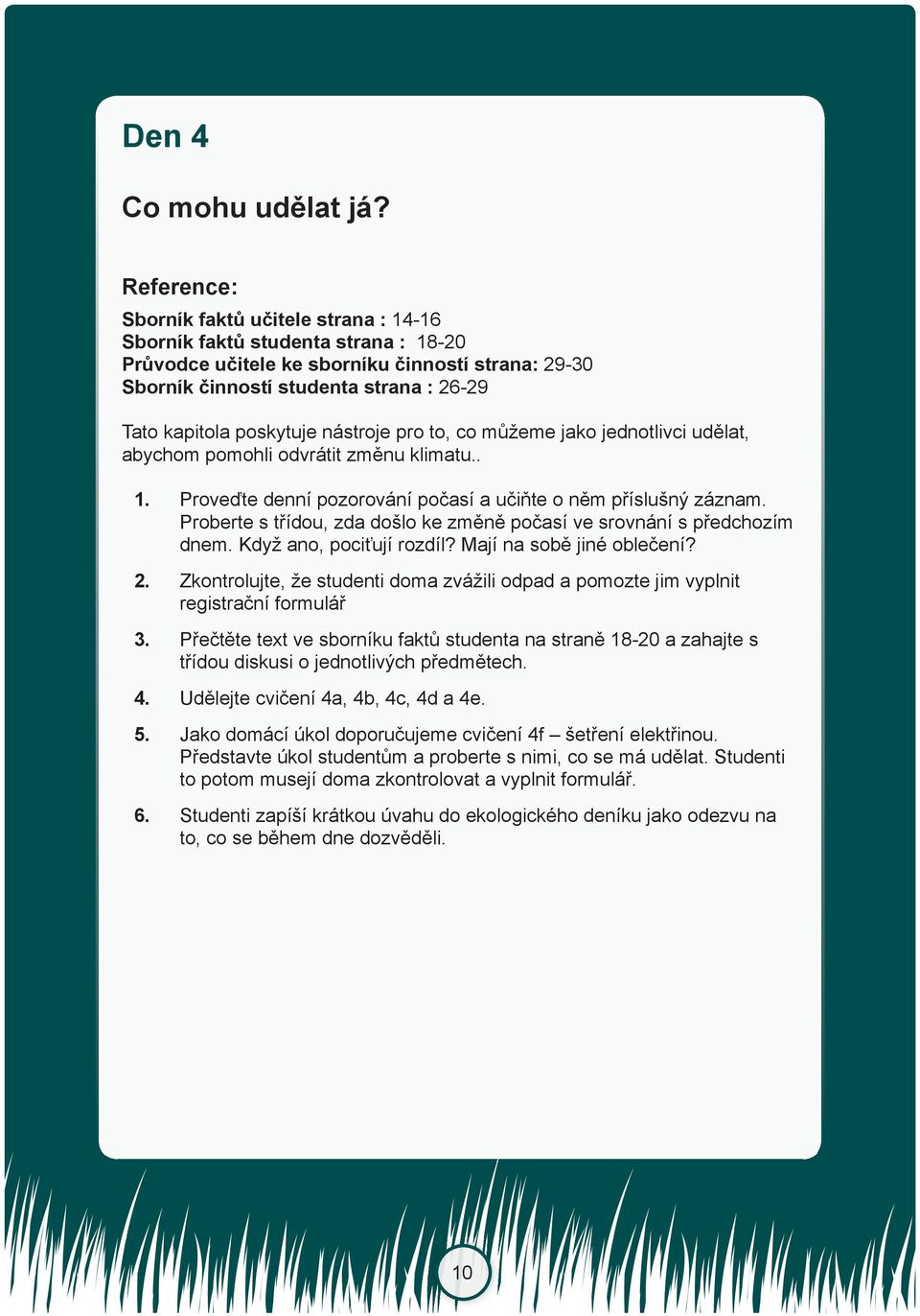 poskytuje nástroje pro to, co můžeme jako jednotlivci udělat, abychom pomohli odvrátit změnu klimatu.. 1. Proveďte denní pozorování počasí a učiňte o něm příslušný záznam.