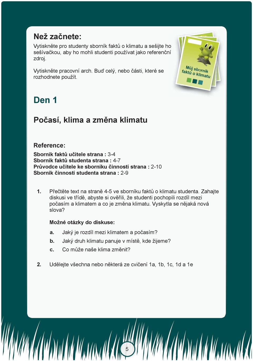 Den 1 Počasí, klima a změna klimatu Reference: Sborník faktů učitele strana : 3-4 Sborník faktů studenta strana : 4-7 Průvodce učitele ke sborníku činností strana : 2-10 Sborník činností studenta