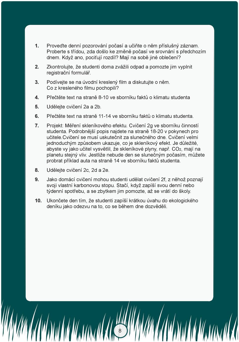 Přečtěte text na straně 8-10 ve sborníku faktů o klimatu studenta 5. Udělejte cvičení 2a a 2b. 6. Přečtěte text na straně 11-14 ve sborníku faktů o klimatu studenta. 7.