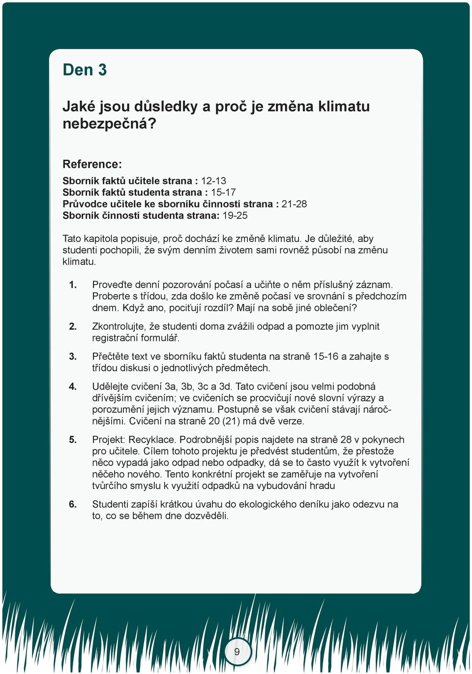 popisuje, proč dochází ke změně klimatu. Je důležité, aby studenti pochopili, že svým denním životem sami rovněž působí na změnu klimatu. 1.