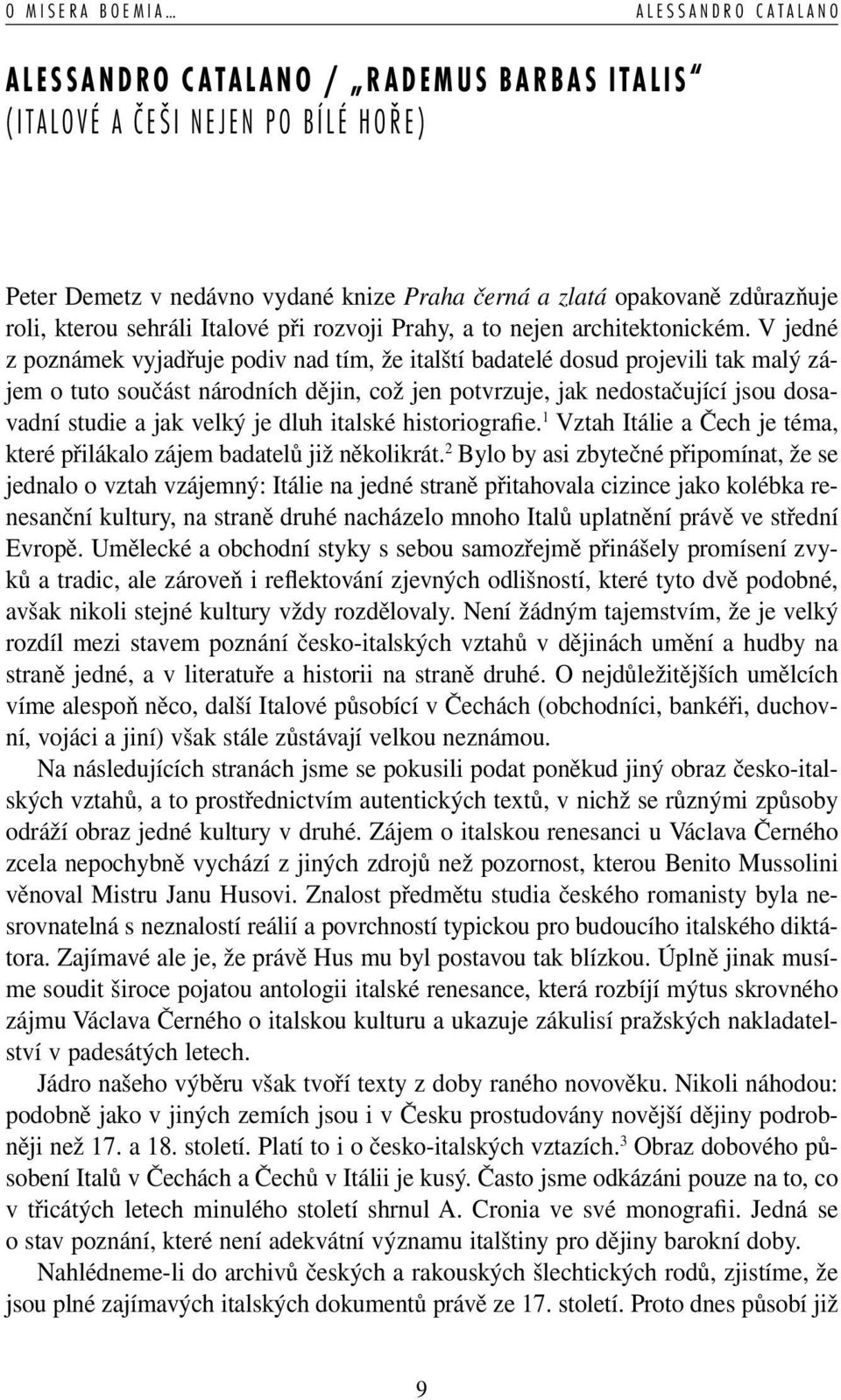 V jedné z poznámek vyjadřuje podiv nad tím, že italští badatelé dosud projevili tak malý zájem o tuto součást národních dějin, což jen potvrzuje, jak nedostačující jsou dosavadní studie a jak velký