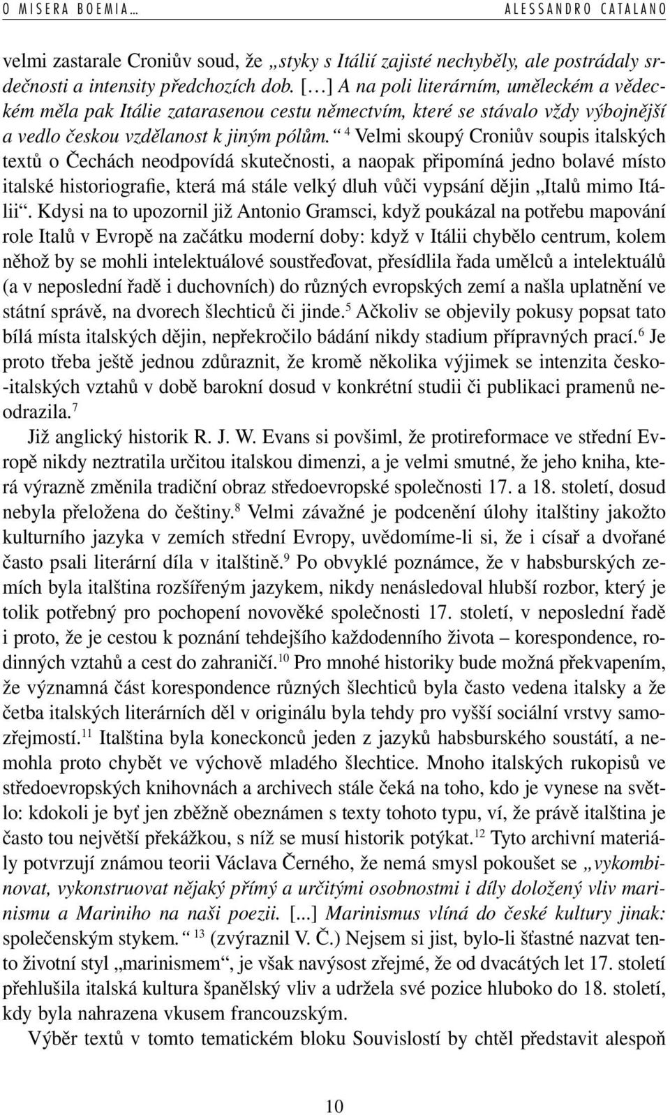 4 Velmi skoupý Croniův soupis italských textů o Čechách neodpovídá skutečnosti, a naopak připomíná jedno bolavé místo italské historiogra e, která má stále velký dluh vůči vypsání dějin Italů mimo