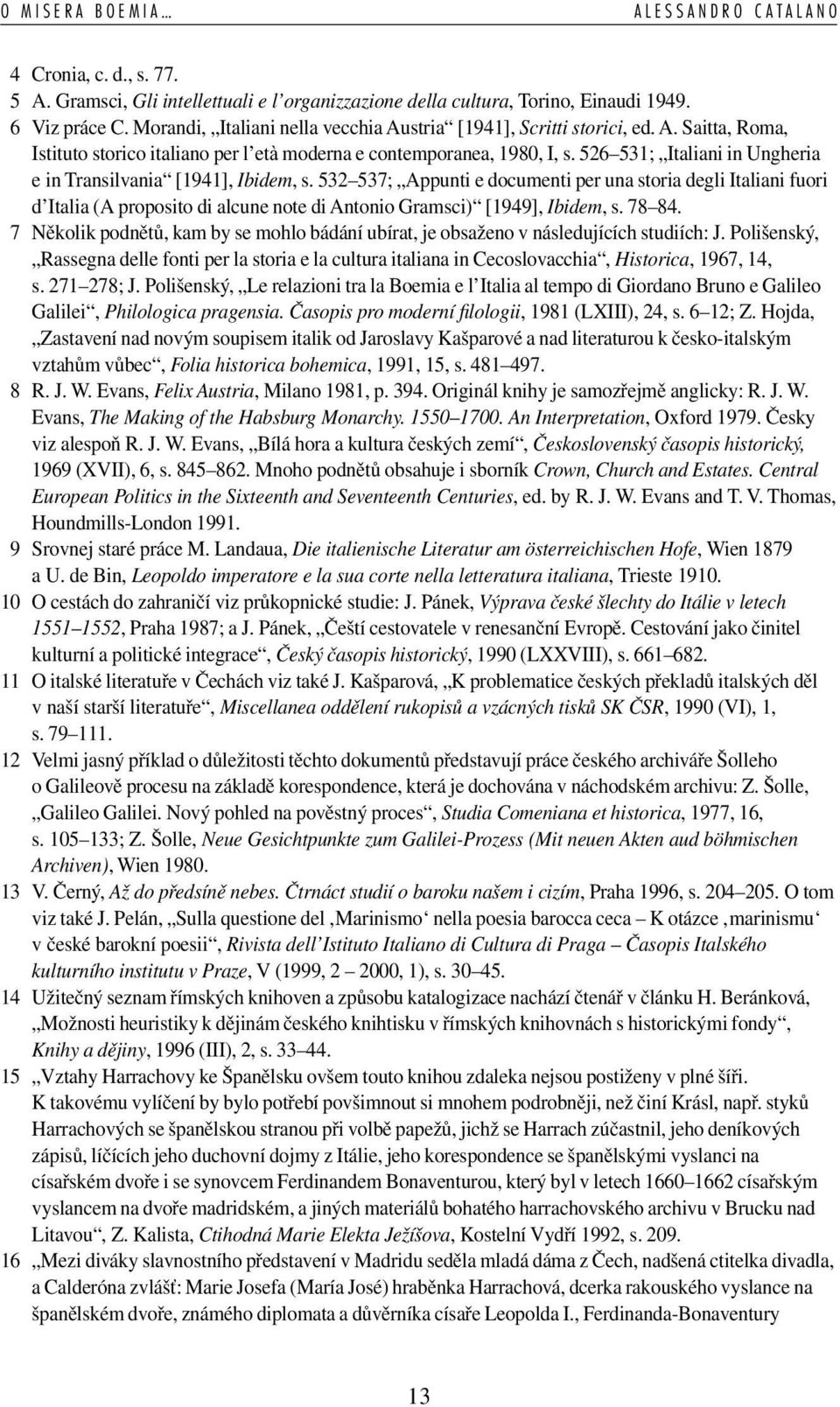 532 537; Appunti e documenti per una storia degli Italiani fuori d Italia (A proposito di alcune note di Antonio Gramsci) [1949], Ibidem, s. 78 84.