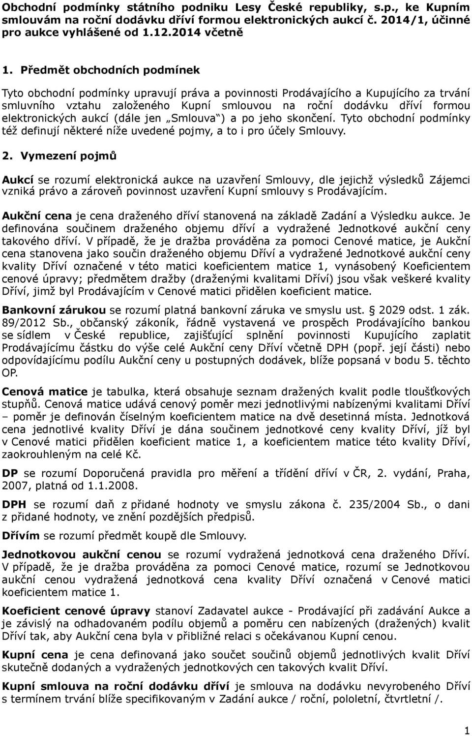 elektronických aukcí (dále jen Smlouva ) a po jeho skončení. Tyto obchodní podmínky též definují některé níže uvedené pojmy, a to i pro účely Smlouvy. 2.