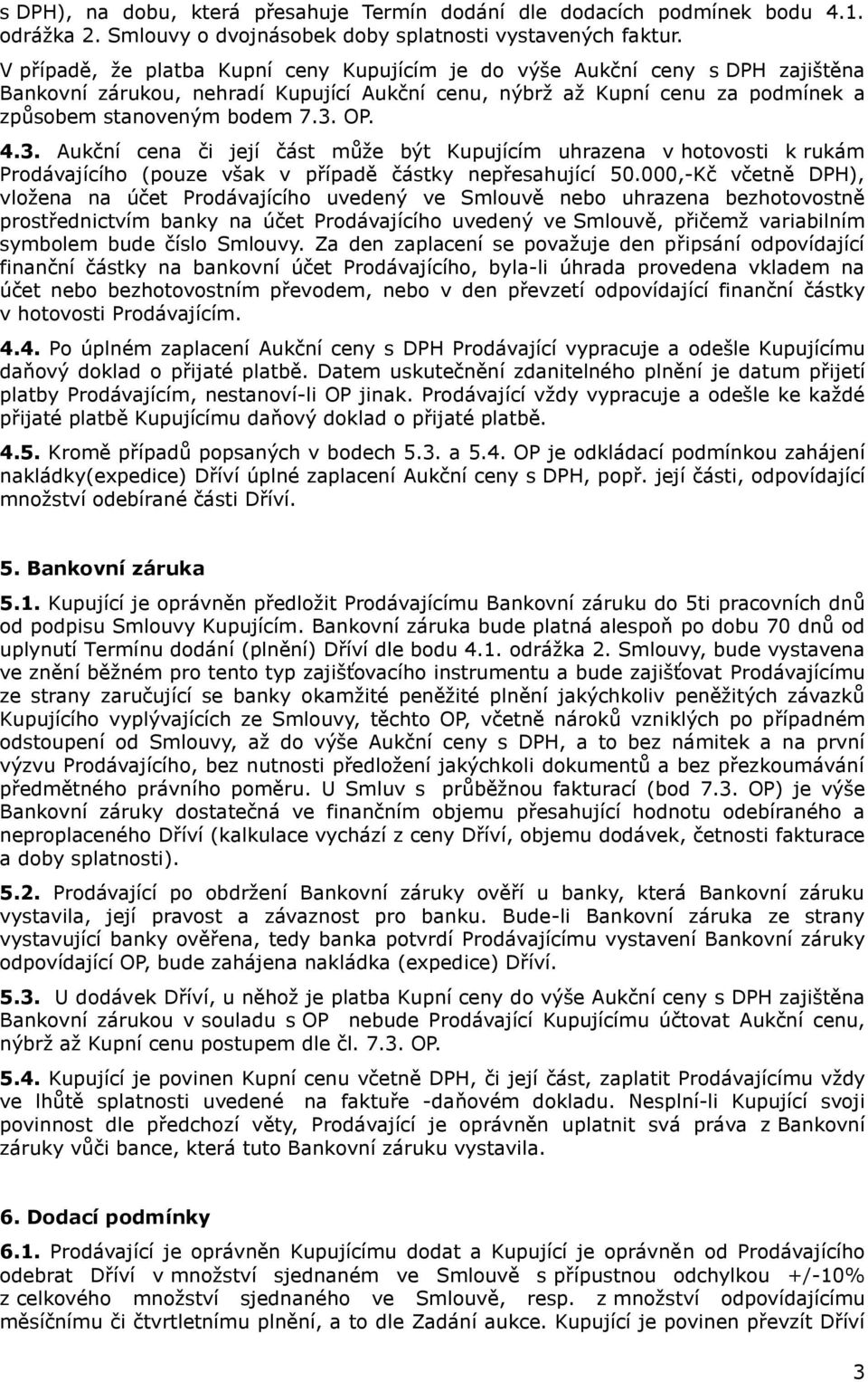 3. Aukční cena či její část může být Kupujícím uhrazena v hotovosti k rukám Prodávajícího (pouze však v případě částky nepřesahující 50.