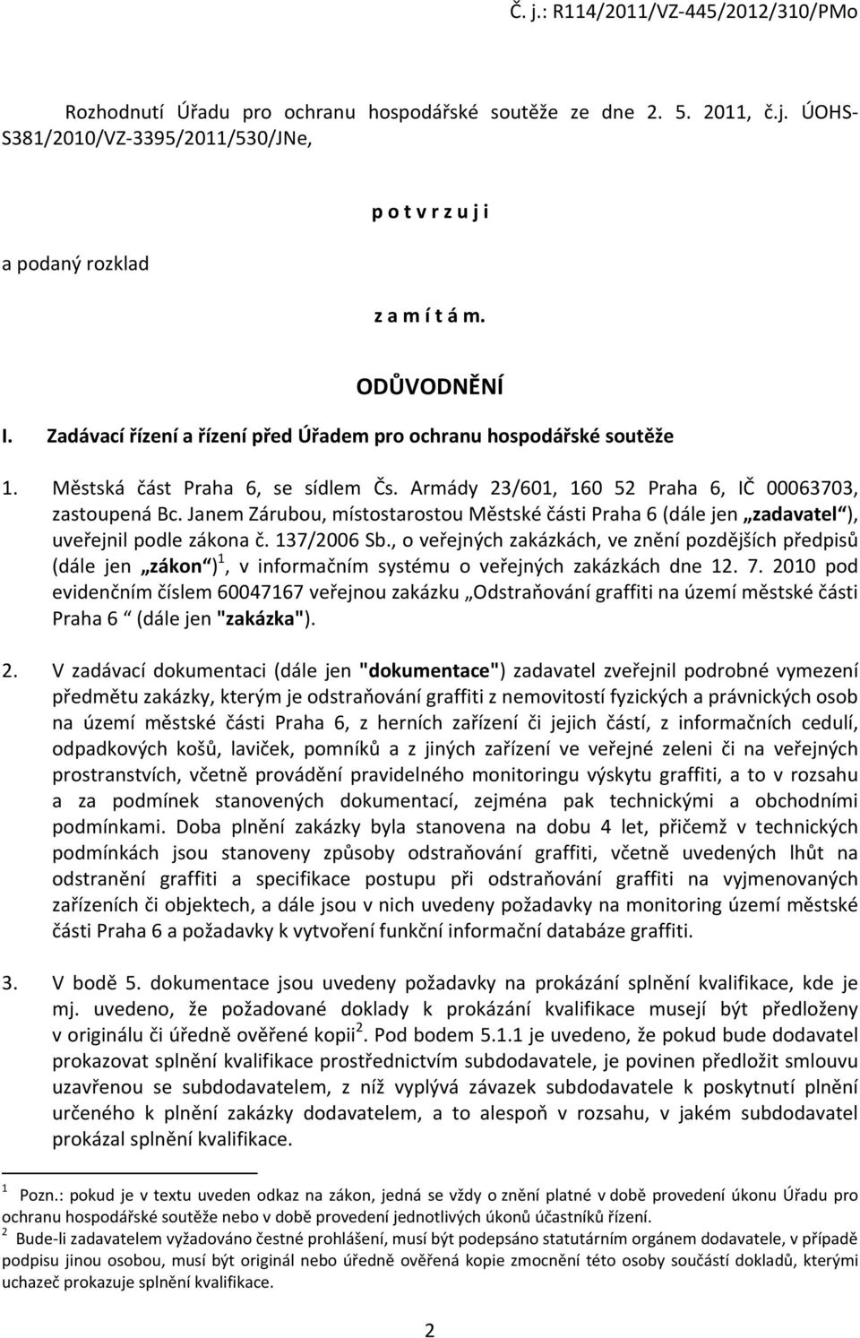 Janem Zárubou, místostarostou Městské části Praha 6 (dále jen zadavatel ), uveřejnil podle zákona č. 137/2006 Sb.