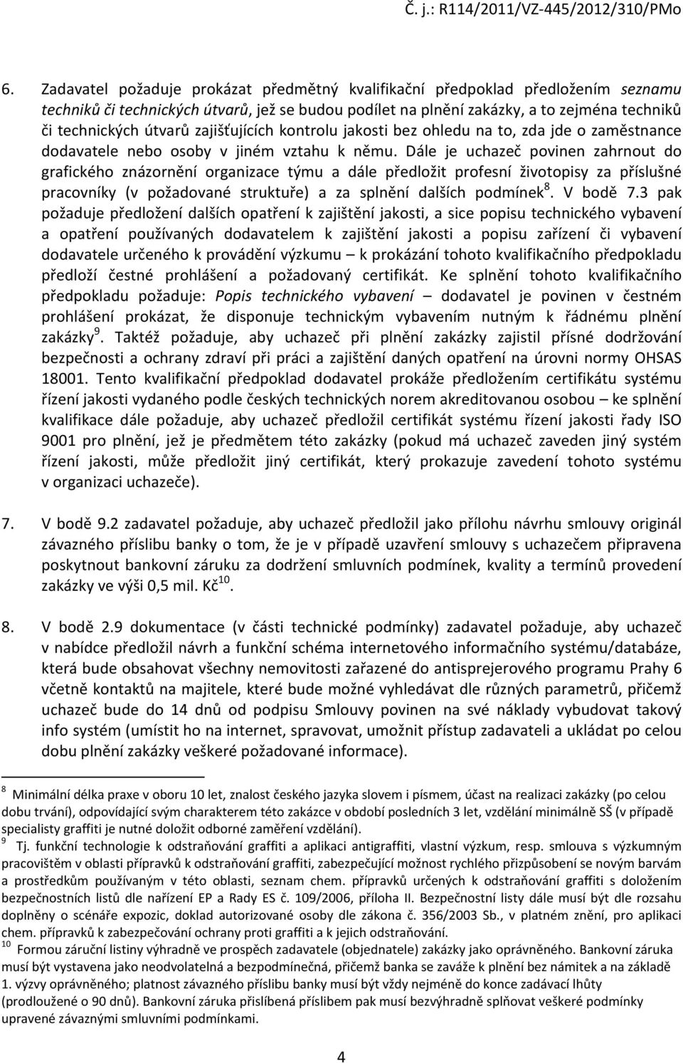 Dále je uchazeč povinen zahrnout do grafického znázornění organizace týmu a dále předložit profesní životopisy za příslušné pracovníky (v požadované struktuře) a za splnění dalších podmínek 8.