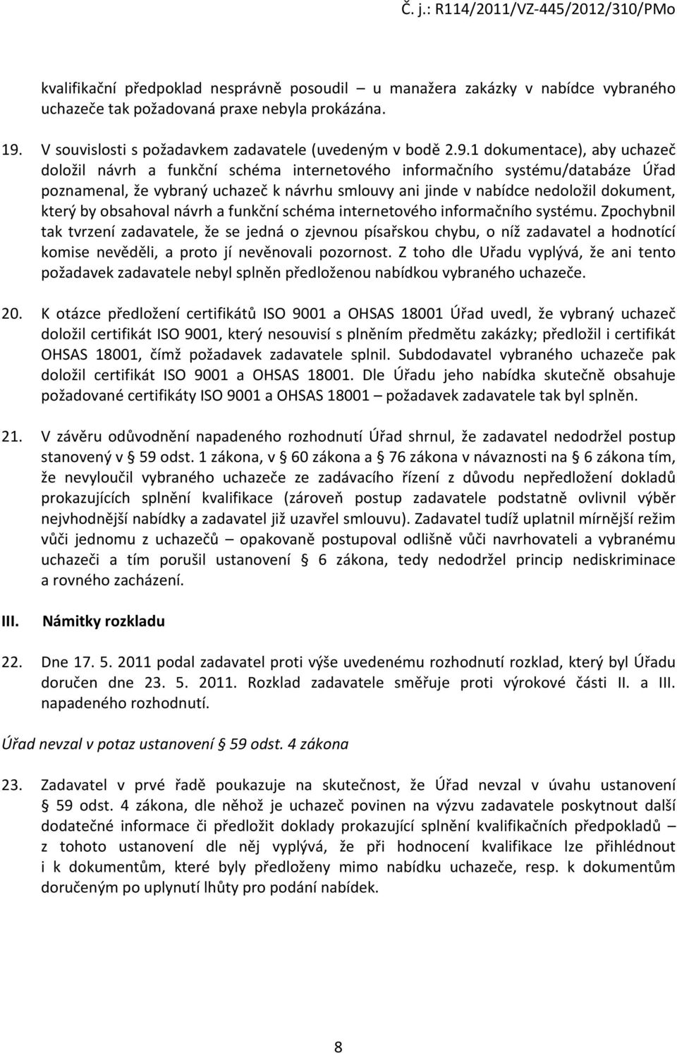 1 dokumentace), aby uchazeč doložil návrh a funkční schéma internetového informačního systému/databáze Úřad poznamenal, že vybraný uchazeč k návrhu smlouvy ani jinde v nabídce nedoložil dokument,