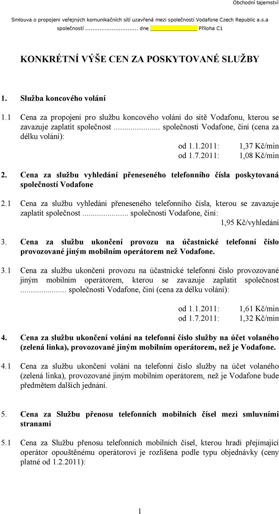 7.2011: 1,08 Kč/min 2. Cena za službu vyhledání přeneseného telefonního čísla poskytovaná společností Vodafone 2.