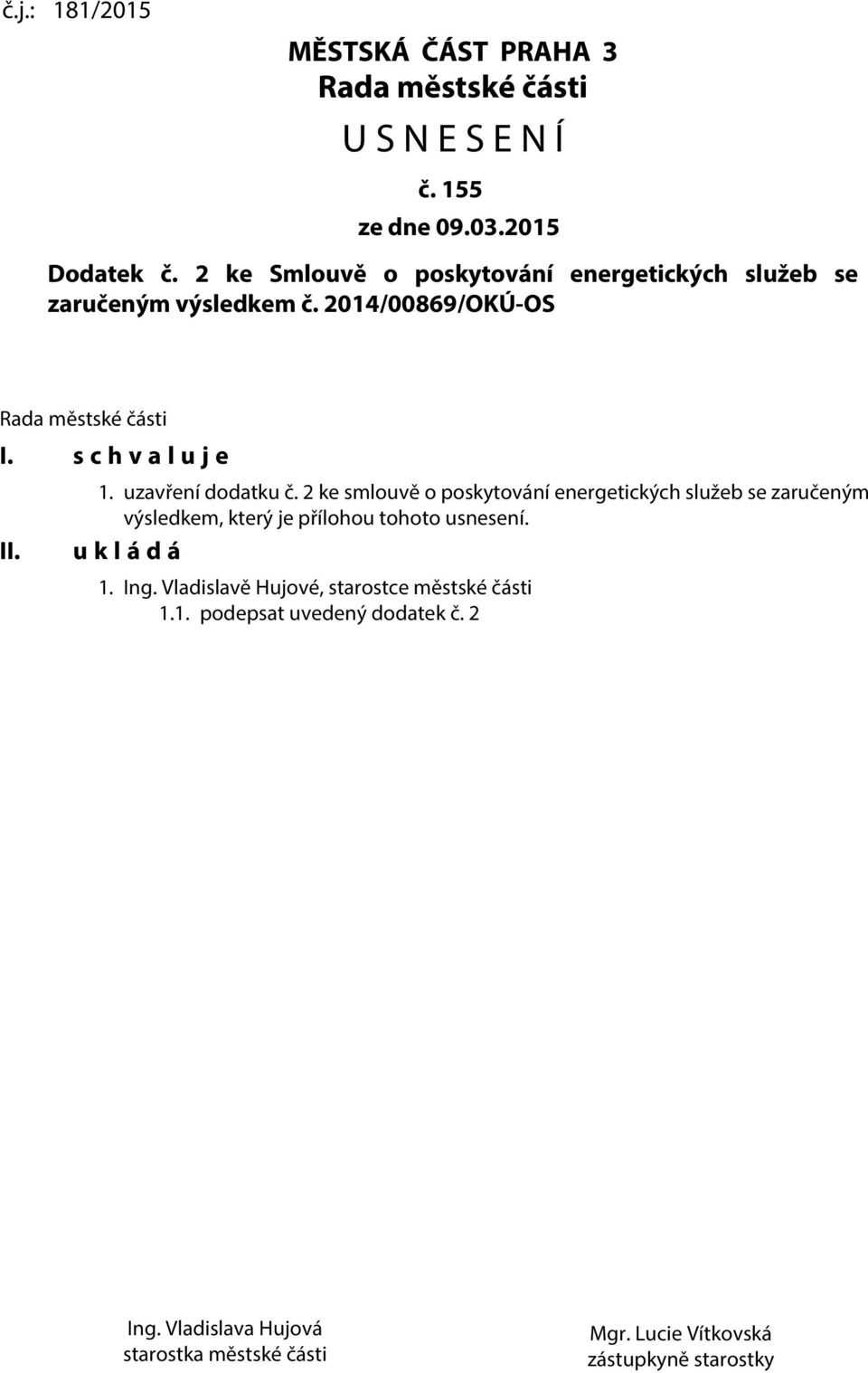 uzavření dodatku č. 2 ke smlouvě o poskytování energetických služeb se zaručeným výsledkem, který je přílohou tohoto usnesení.