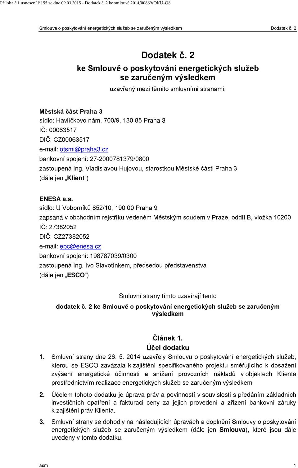 Vladislavou Hujovou, starostkou Městské části Praha 3 (dále jen Klient ) ENESA a.s. sídlo: U Voborníků 852/10, 190 00 Praha 9 zapsaná v obchodním rejstříku vedeném Městským soudem v Praze, oddíl B, vložka 10200 IČ: 27382052 DIČ: CZ27382052 e-mail: epc@enesa.