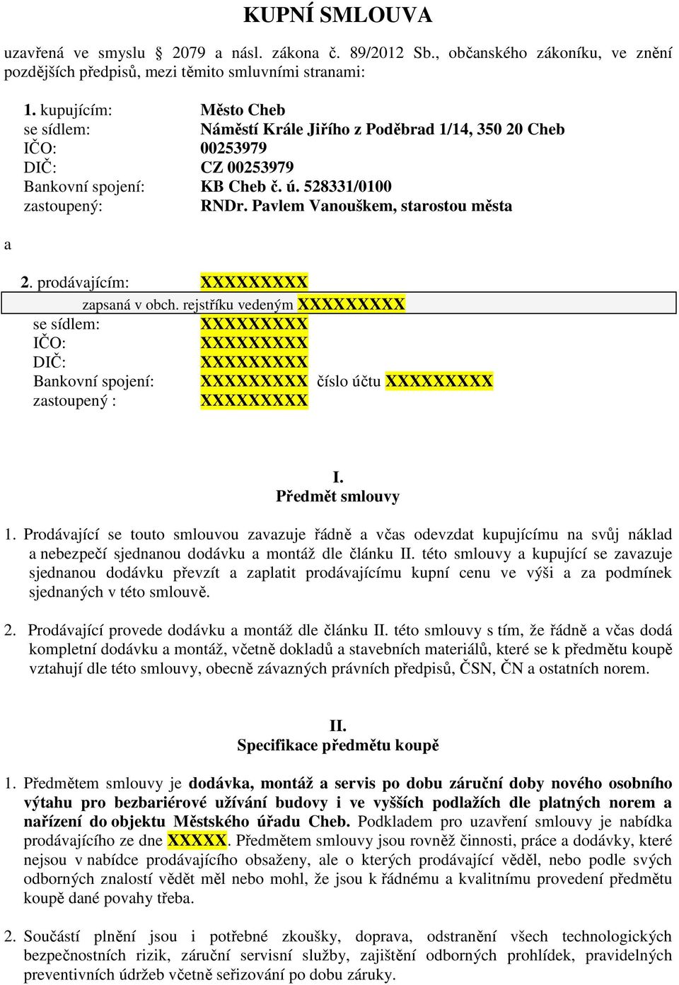 Pavlem Vanouškem, starostou města 2. prodávajícím: zapsaná v obch. rejstříku vedeným se sídlem: IČO: DIČ: Bankovní spojení: číslo účtu zastoupený : I. Předmět smlouvy 1.