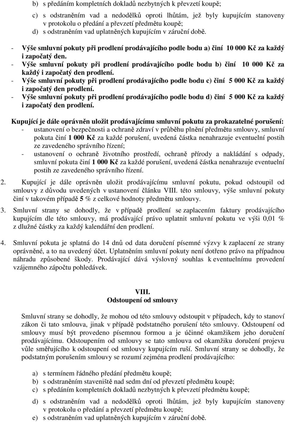 - Výše smluvní pokuty při prodlení prodávajícího podle bodu b) činí 10 000 Kč za každý i započatý den prodlení.