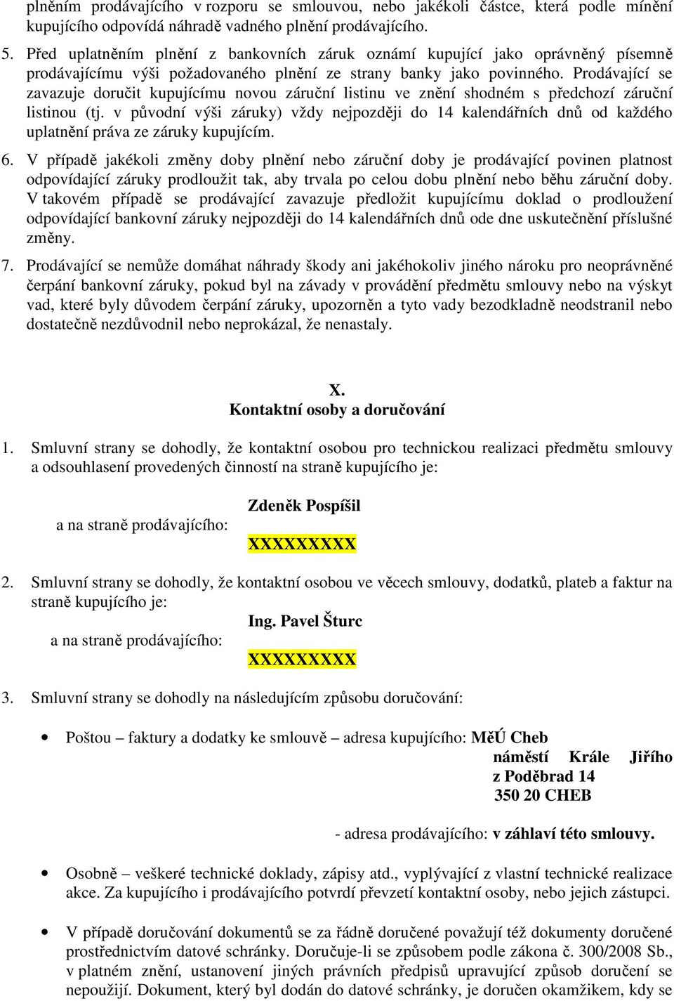 Prodávající se zavazuje doručit kupujícímu novou záruční listinu ve znění shodném s předchozí záruční listinou (tj.