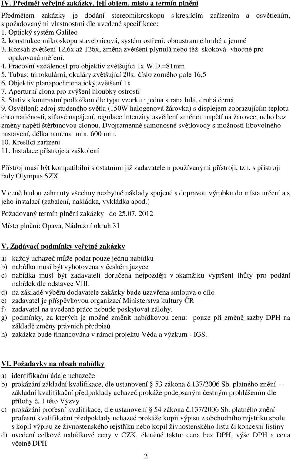 Rozsah zvětšení 12,6x až 126x, změna zvětšení plynulá nebo též skoková- vhodné pro opakovaná měření. 4. Pracovní vzdálenost pro objektiv zvětšující 1x W.D.=81mm 5.