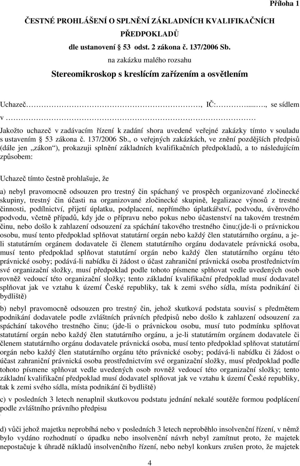 ..., se sídlem v Jakožto uchazeč v zadávacím řízení k zadání shora uvedené veřejné zakázky tímto v souladu s ustavením 53 zákona č. 137/2006 Sb.