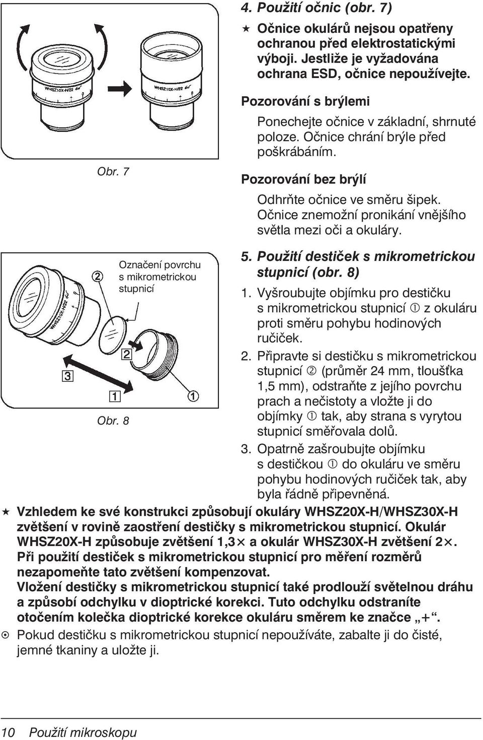 Očnice znemožní pronikání vnějšího světla mezi oči a okuláry. Obr. 8 Označení povrchu s mikrometrickou stupnicí 5. Použití destiček s mikrometrickou stupnicí (obr. 8) 1.