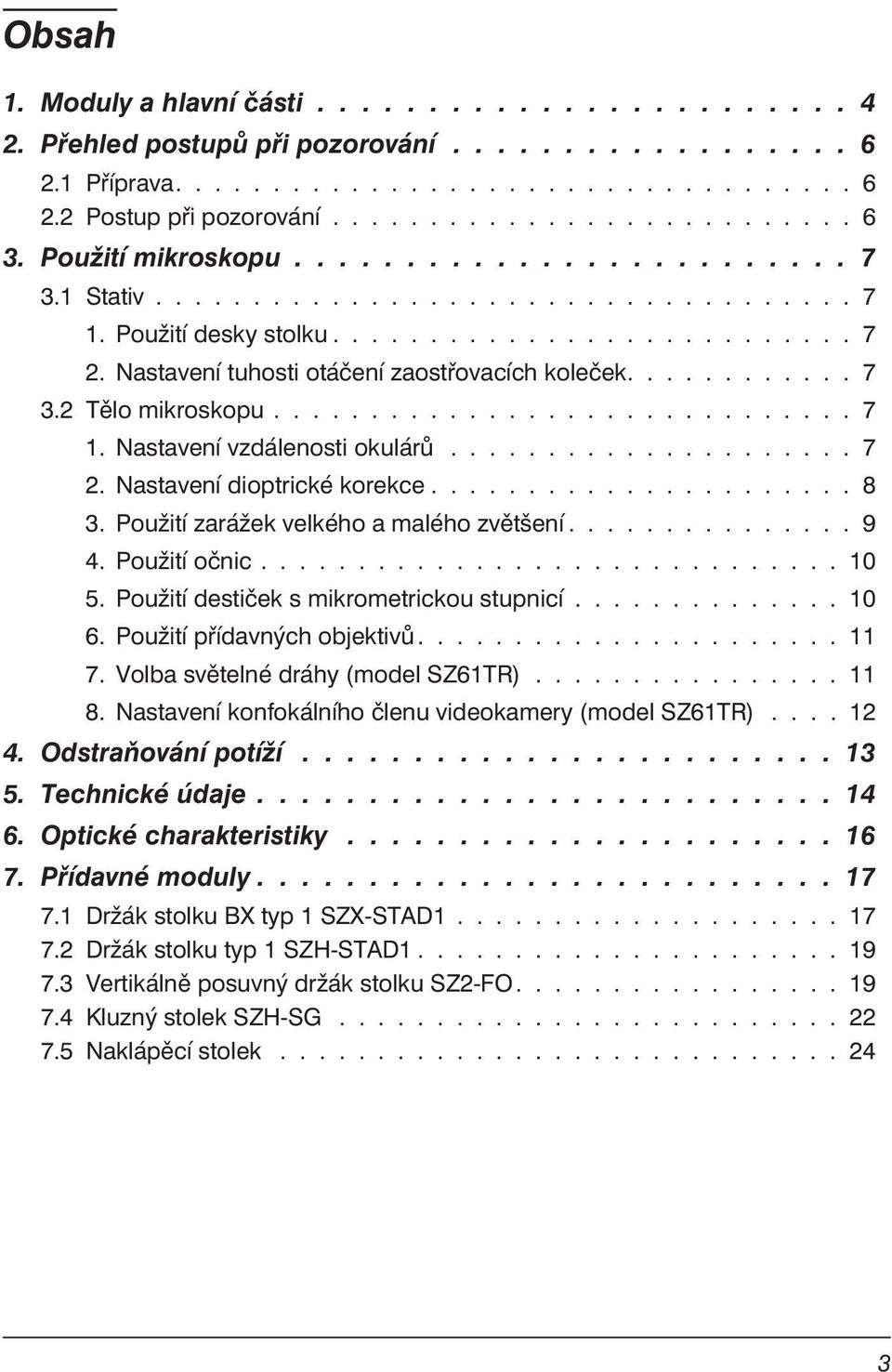 ........... 7 3.2 Tělo mikroskopu.............................. 7 1. Nastavení vzdálenosti okulárů..................... 7 2. Nastavení dioptrické korekce...................... 8 3.