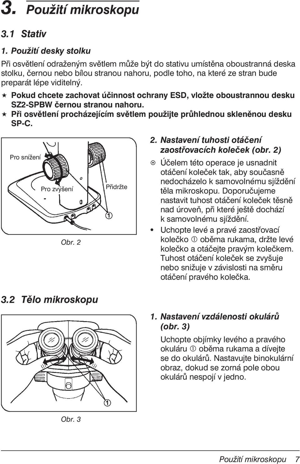 viditelný. Pokud chcete zachovat účinnost ochrany ESD, vložte oboustrannou desku SZ2-SPBW černou stranou nahoru. Při osvětlení procházejícím světlem použijte průhlednou skleněnou desku SP-C.