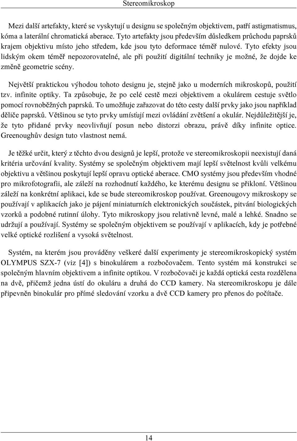 Tyto efekty jsou lidským okem téměř nepozorovatelné, ale při použití digitální techniky je možné, že dojde ke změně geometrie scény.