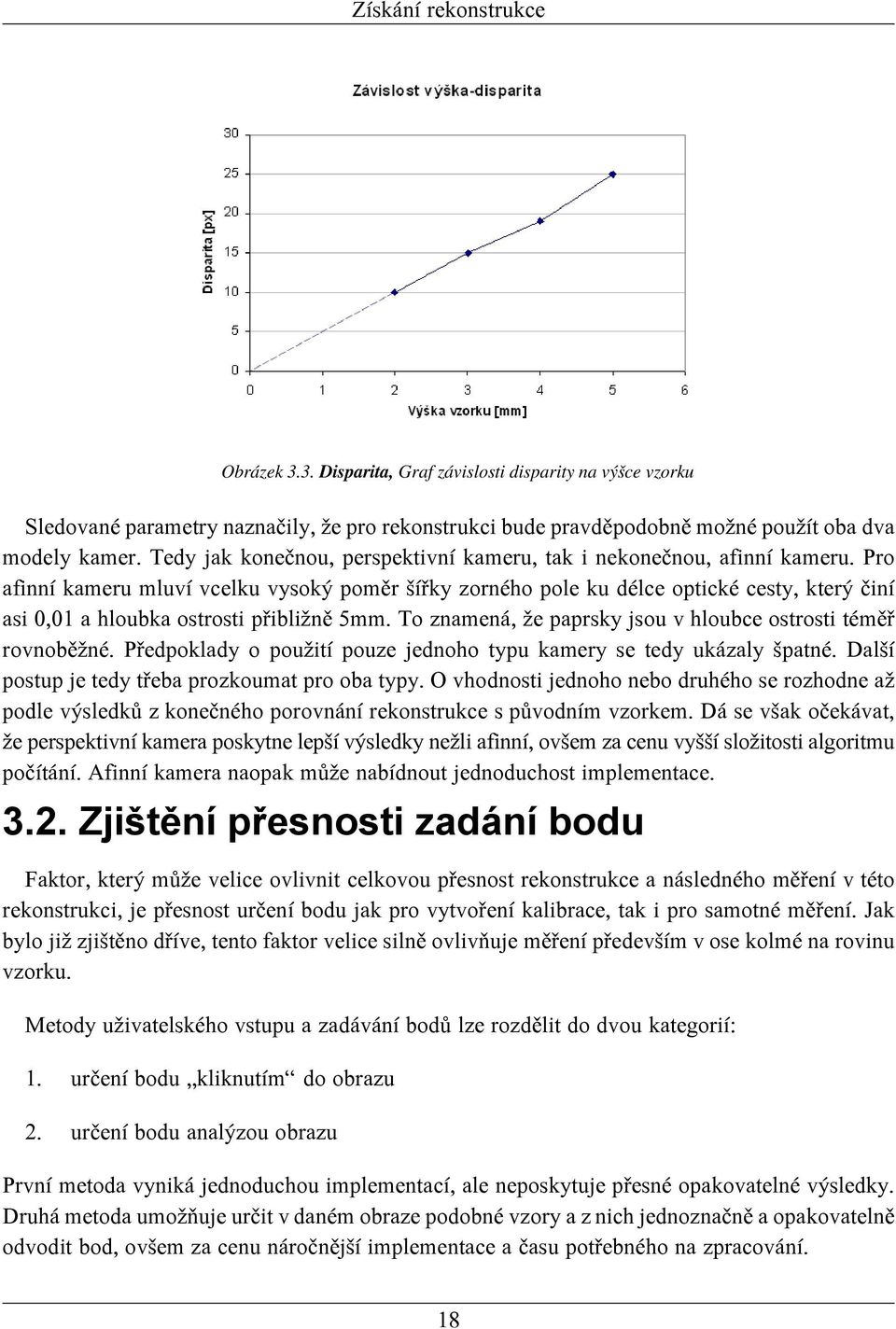 Pro afinní kameru mluví vcelku vysoký poměr šířky zorného pole ku délce optické cesty, který činí asi 0,01 a hloubka ostrosti přibližně 5mm.