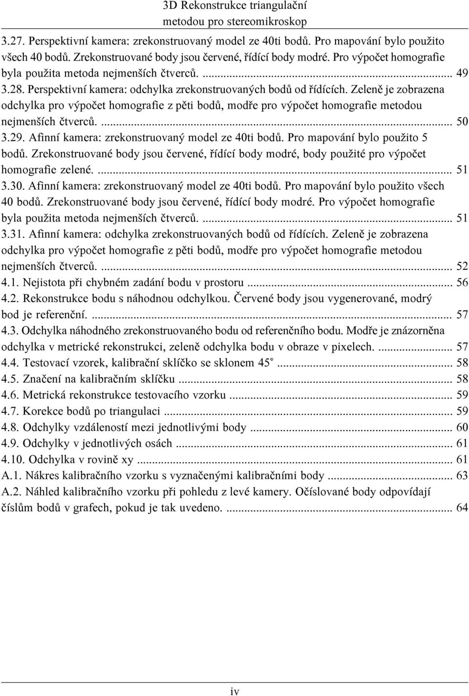 Zeleně je zobrazena odchylka pro výpočet homografie z pěti bodů, modře pro výpočet homografie metodou nejmenších čtverců.... 50 3.29. Afinní kamera: zrekonstruovaný model ze 40ti bodů.