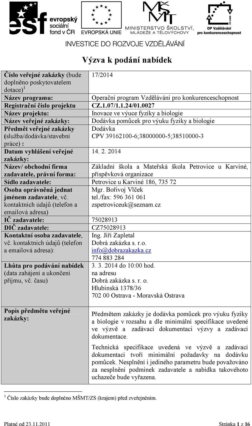 0027 Inovace ve výuce fyziky a biologie Dodávka pomůcek pro výuku fyziky a biologie Dodávka CPV 39162100-6;38000000-5;38510000-3 14. 2.