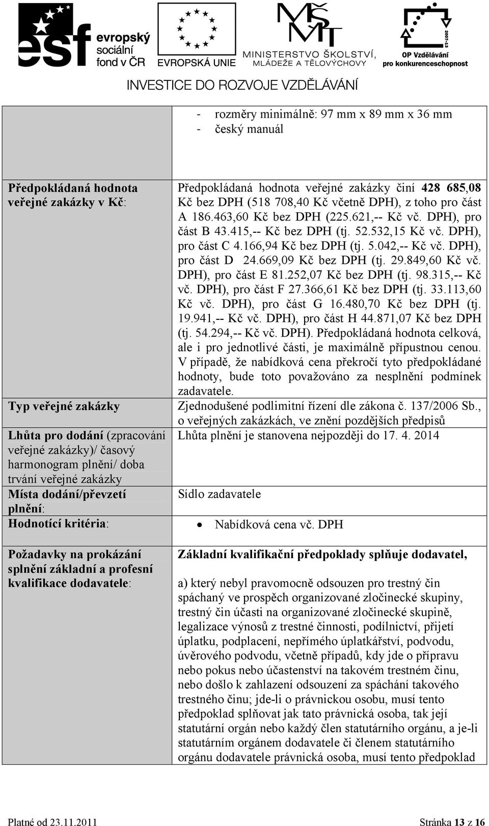 621,-- Kč vč. DPH), pro část B 43.415,-- Kč bez DPH (tj. 52.532,15 Kč vč. DPH), pro část C 4.166,94 Kč bez DPH (tj. 5.042,-- Kč vč. DPH), pro část D 24.669,09 Kč bez DPH (tj. 29.849,60 Kč vč.